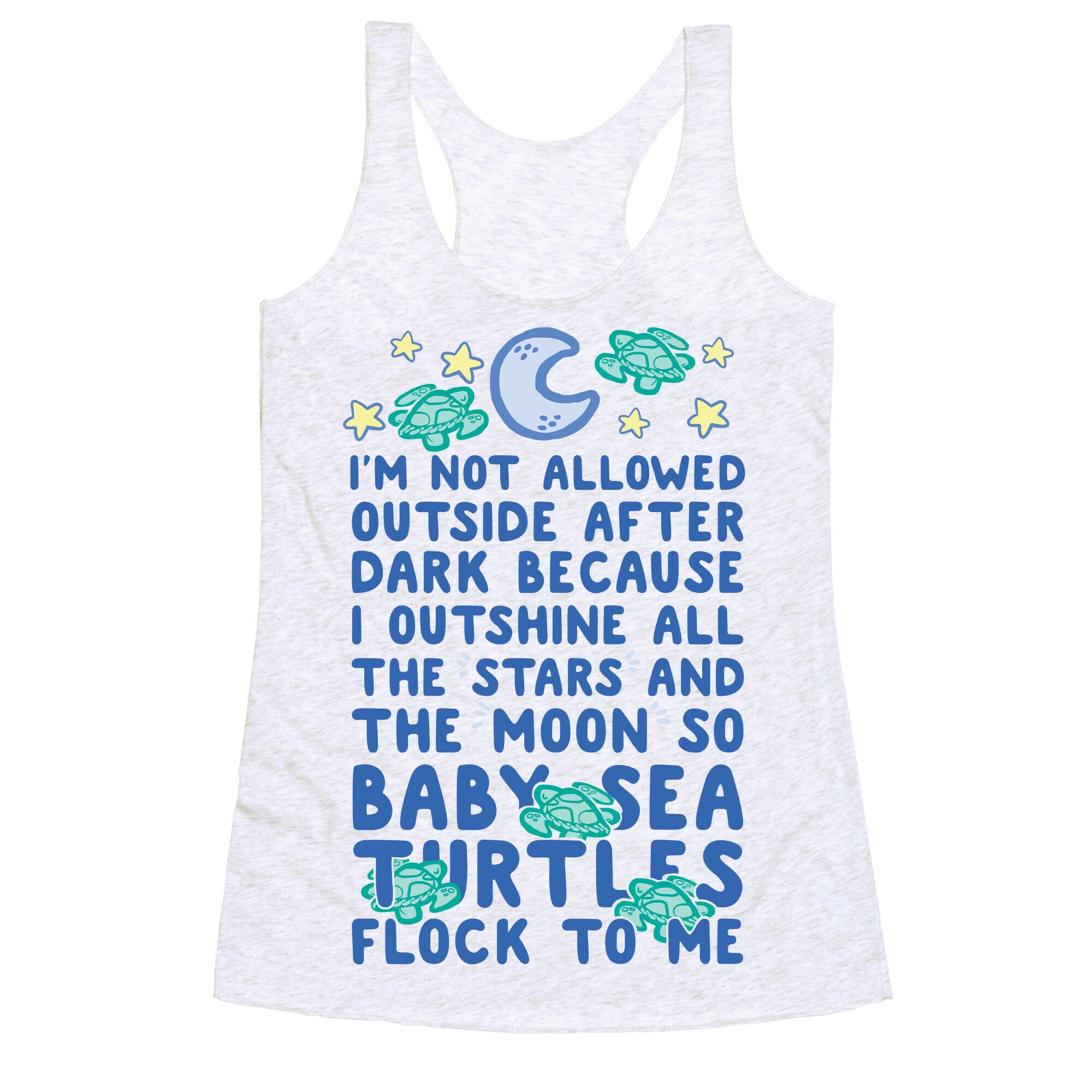I'm Not Allowed Outside After Dark Because I Outshine All The Stars And The Moon So Baby Sea Turtles Flock To Me Racerback Tank